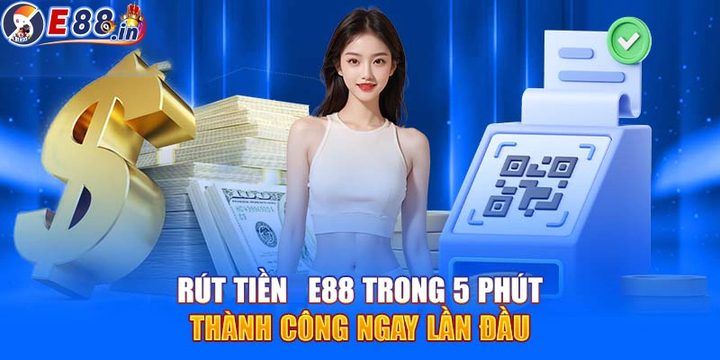 Hướng dẫn rút tiền E88 siêu nhanh vài phút về tài khoản